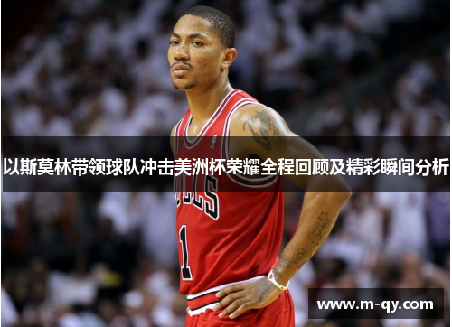 以斯莫林带领球队冲击美洲杯荣耀全程回顾及精彩瞬间分析