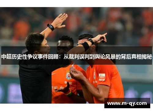 中超历史性争议事件回顾：从裁判误判到舆论风暴的背后真相揭秘