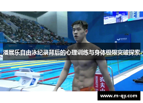 潘展乐自由泳纪录背后的心理训练与身体极限突破探索