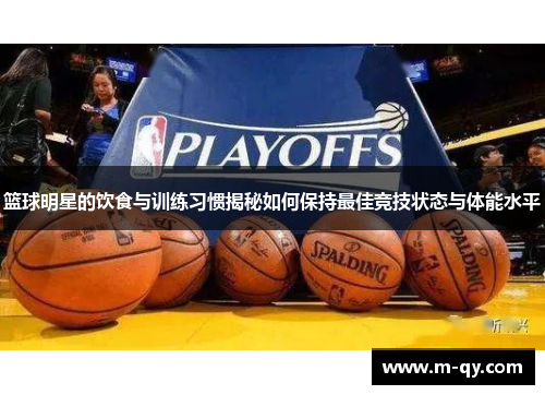 篮球明星的饮食与训练习惯揭秘如何保持最佳竞技状态与体能水平