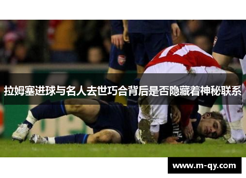 拉姆塞进球与名人去世巧合背后是否隐藏着神秘联系