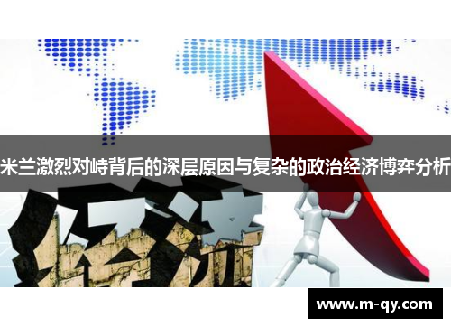 米兰激烈对峙背后的深层原因与复杂的政治经济博弈分析
