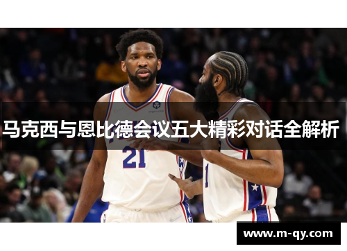 马克西与恩比德会议五大精彩对话全解析 