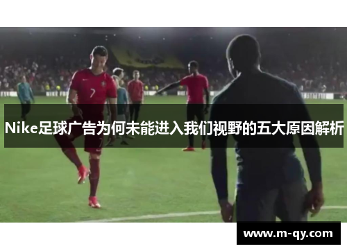 Nike足球广告为何未能进入我们视野的五大原因解析